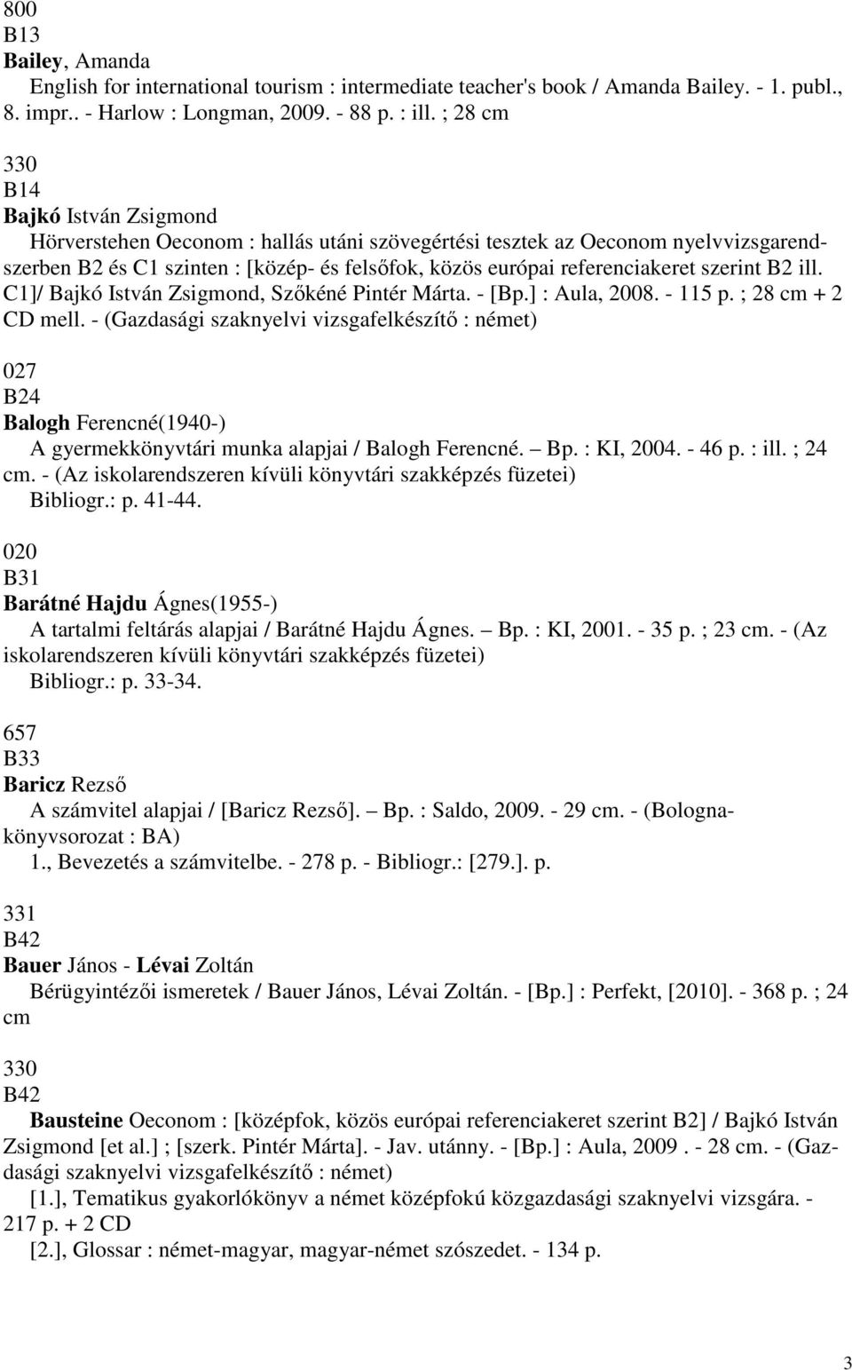 szerint B2 ill. C1] Bajkó István Zsigmond, Szőkéné Pintér Márta. - [Bp.] : Aula, 2008. - 115 p. ; 28 cm + 2 CD mell.