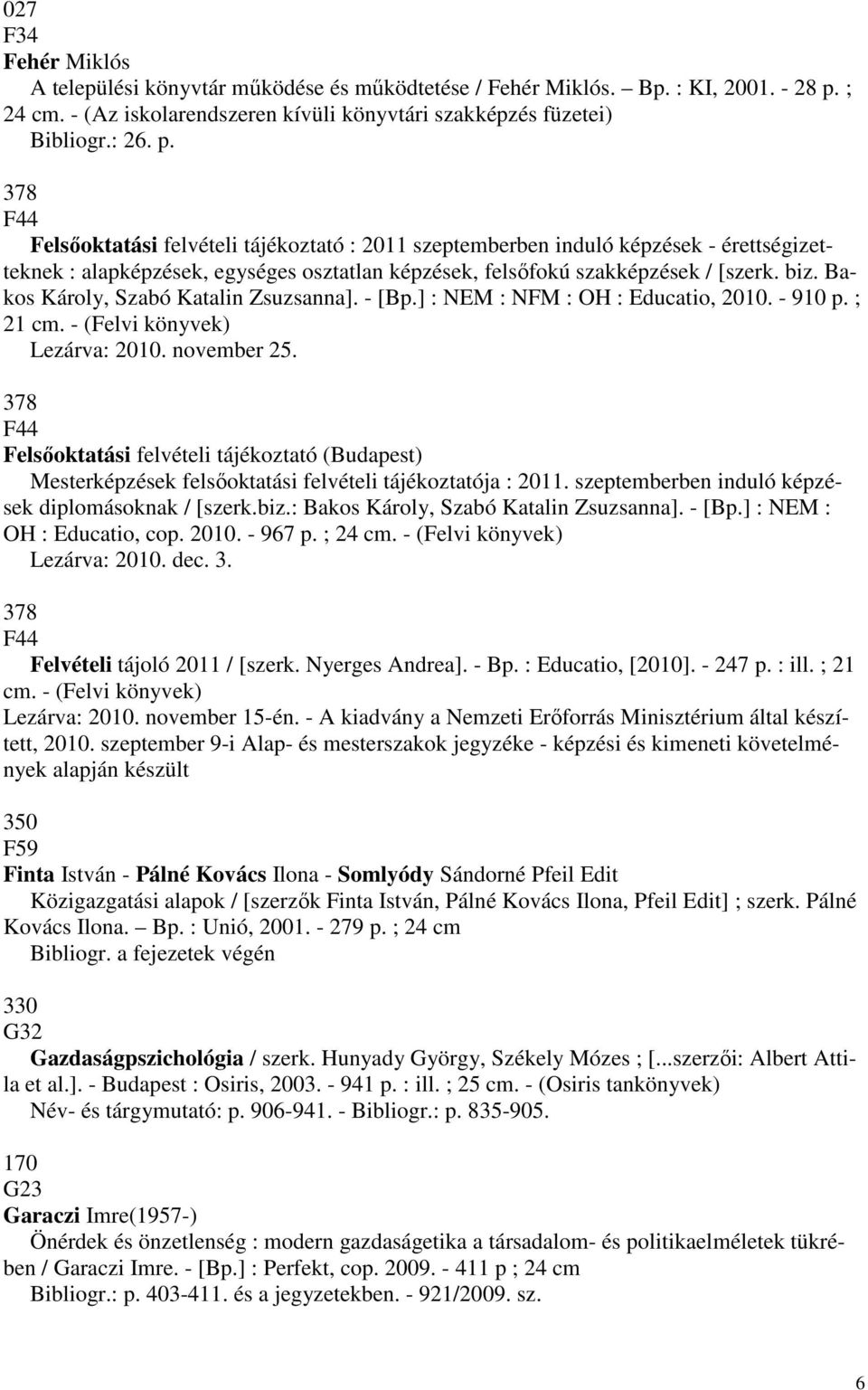 378 F44 Felsőoktatási felvételi tájékoztató : 2011 szeptemberben induló képzések - érettségizetteknek : alapképzések, egységes osztatlan képzések, felsőfokú szakképzések [szerk. biz.