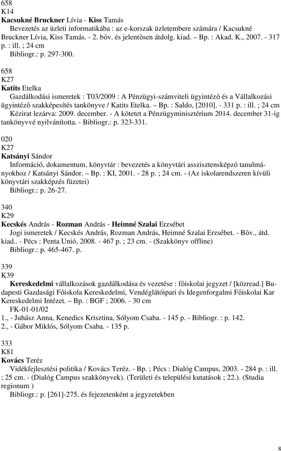 658 K27 Katits Etelka Gazdálkodási ismeretek : T032009 : A Pénzügyi-számviteli ügyintéző és a Vállalkozási ügyintéző szakképesítés tankönyve Katits Etelka. Bp. : Saldo, [2010]. - 331 p. : ill.