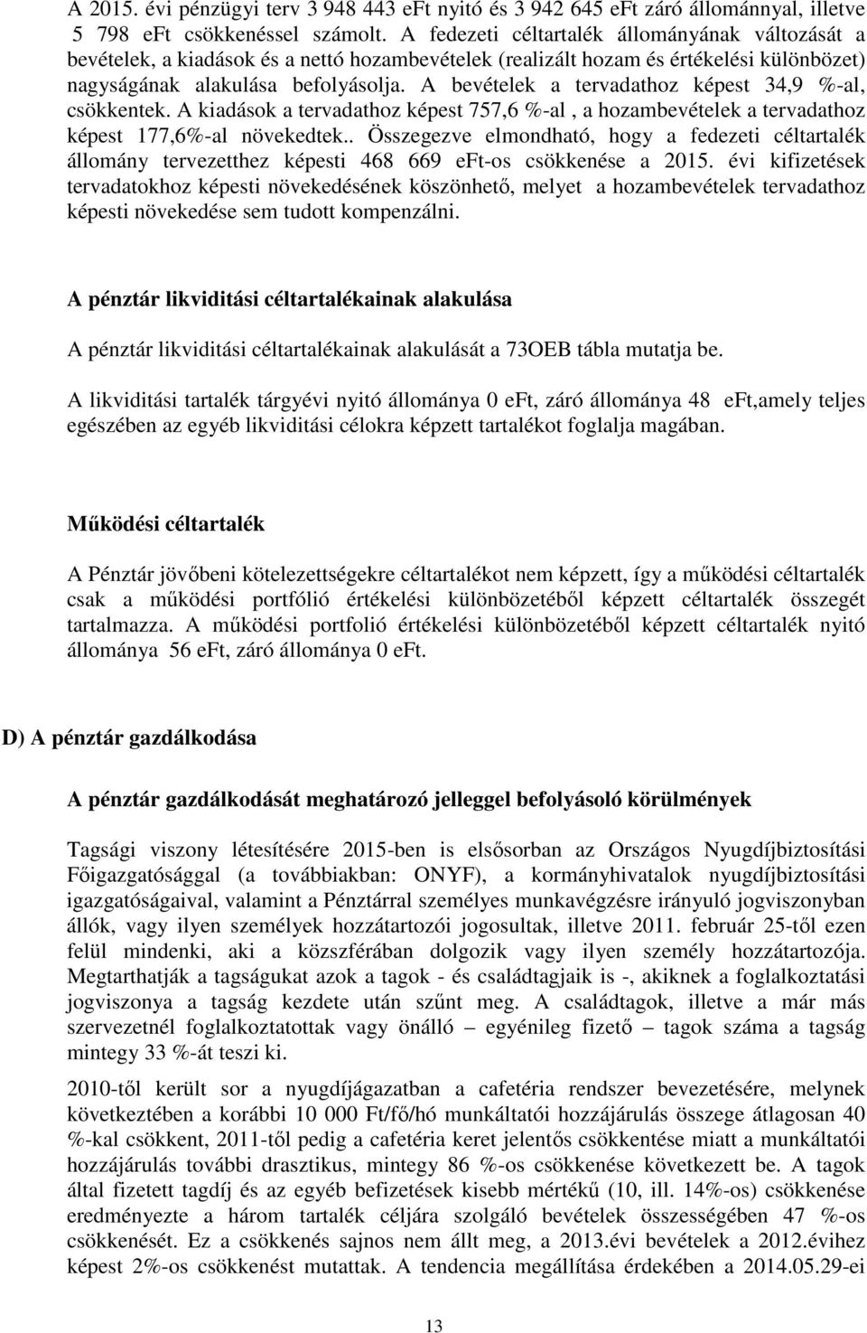 A bevételek a tervadathoz képest 34,9 %al, csökkentek. A kiadások a tervadathoz képest 757,6 %al, a hozambevételek a tervadathoz képest 177,6%al növekedtek.