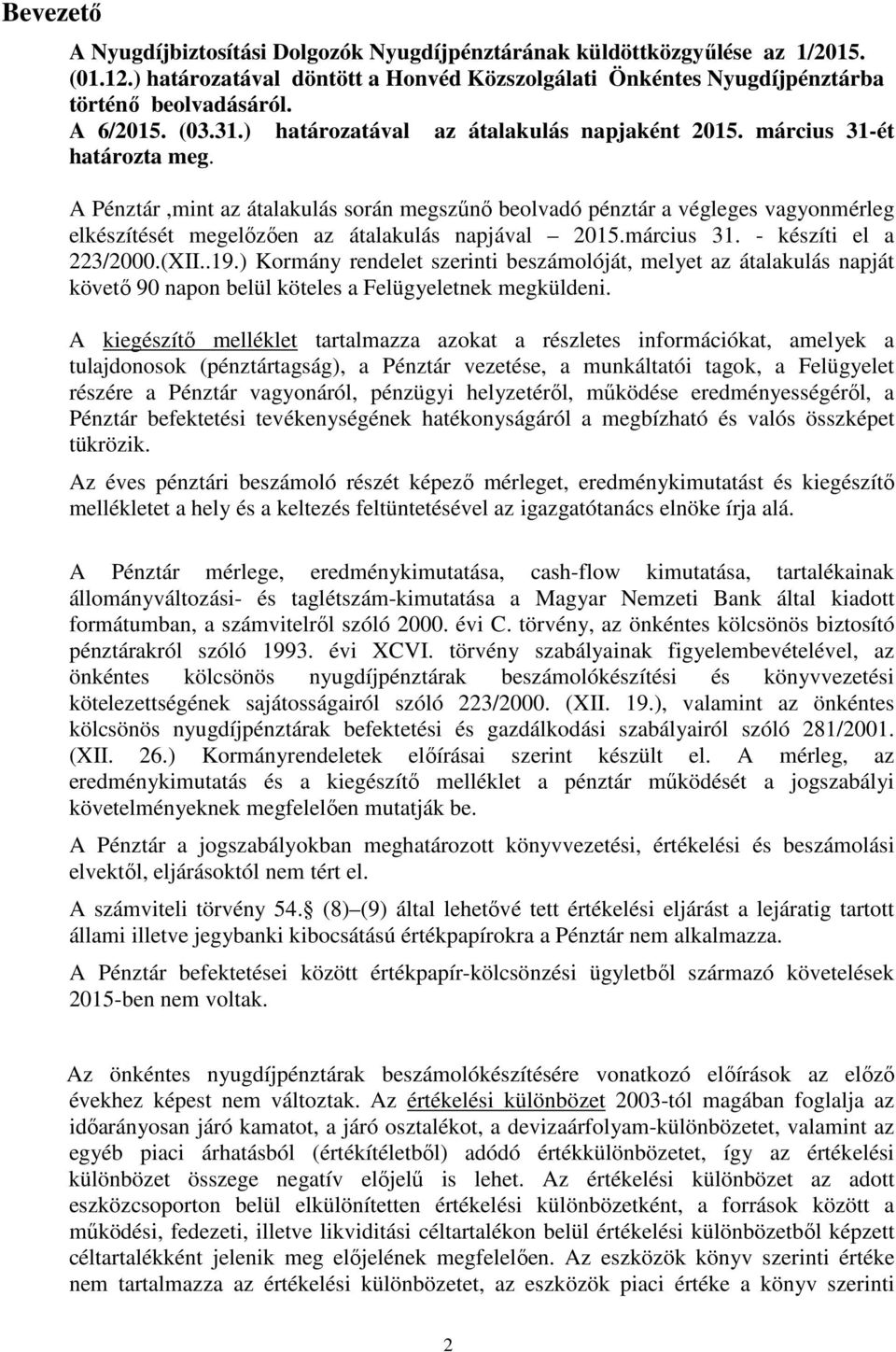 A Pénztár,mint az átalakulás során megszűnő beolvadó pénztár a végleges vagyonmérleg elkészítését megelőzően az átalakulás napjával 2015.március 31. készíti el a 223/2000.(XII..19.