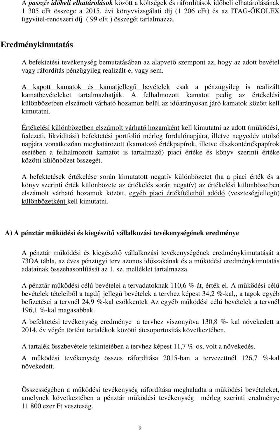 Eredménykimutatás A befektetési tevékenység bemutatásában az alapvető szempont az, hogy az adott bevétel vagy ráfordítás pénzügyileg realizálte, vagy sem.