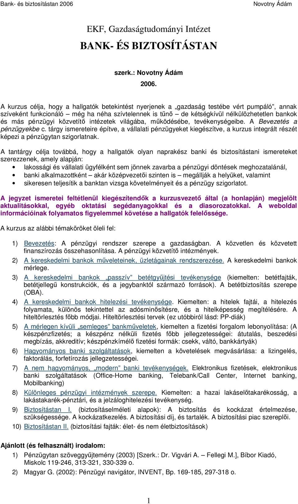 pénzügyi közvetítő intézetek világába, működésébe, tevékenységeibe. A Bevezetés a pénzügyekbe c.