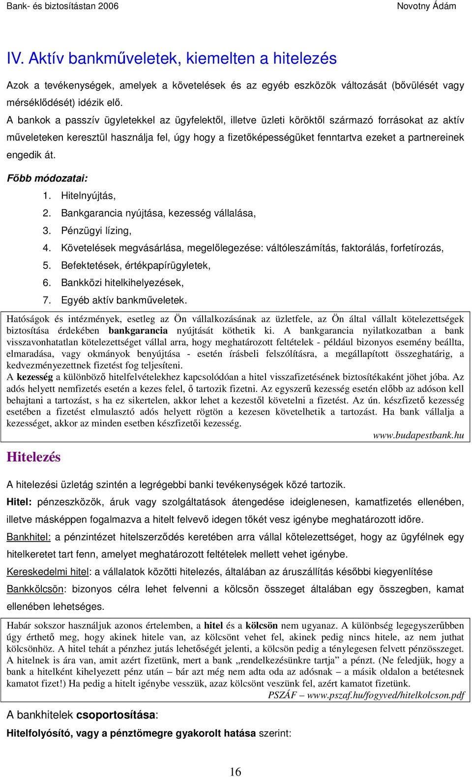 engedik át. Főbb módozatai: 1. Hitelnyújtás, 2. Bankgarancia nyújtása, kezesség vállalása, 3. Pénzügyi lízing, 4.