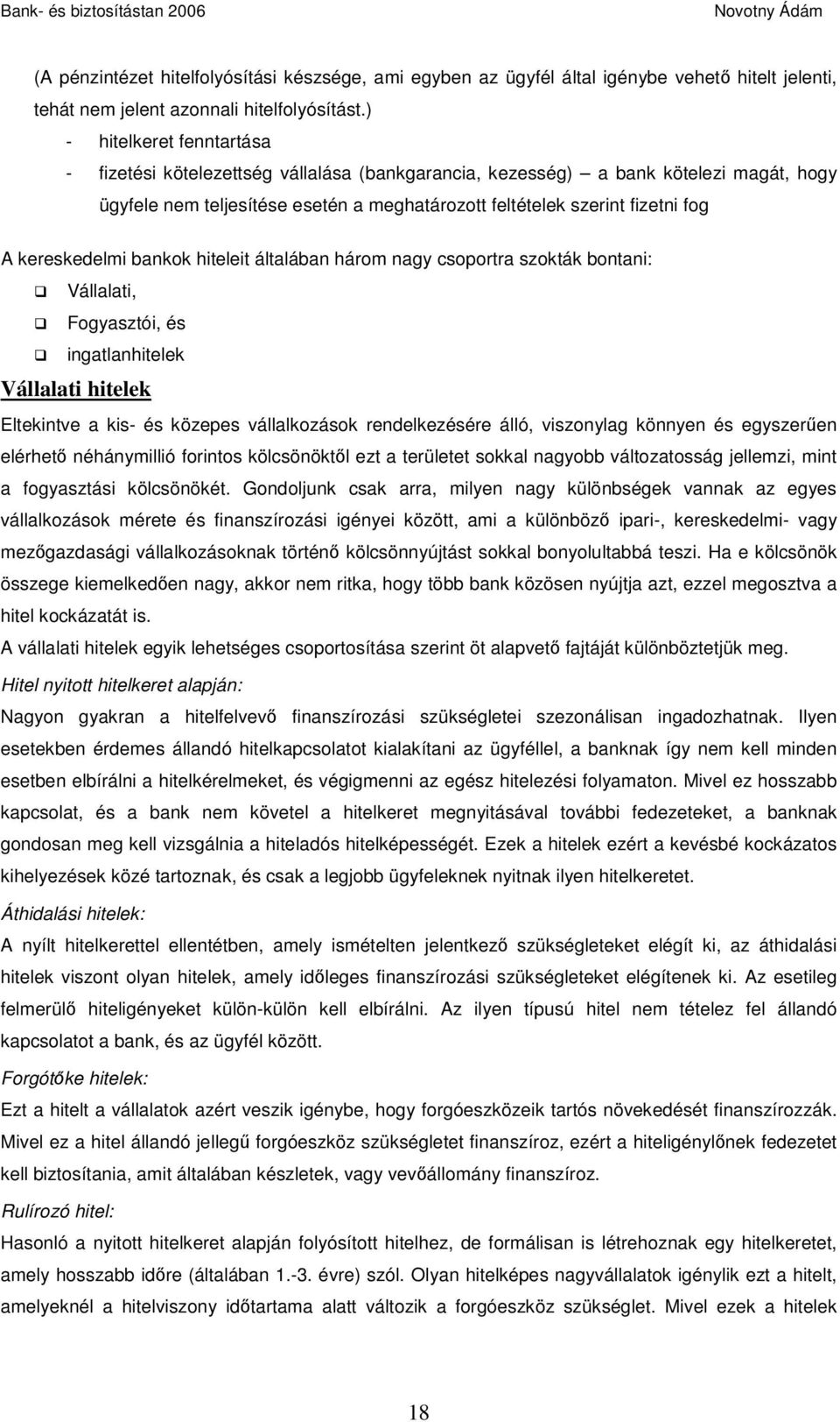 kereskedelmi bankok hiteleit általában három nagy csoportra szokták bontani: Vállalati, Fogyasztói, és ingatlanhitelek Vállalati hitelek Eltekintve a kis- és közepes vállalkozások rendelkezésére