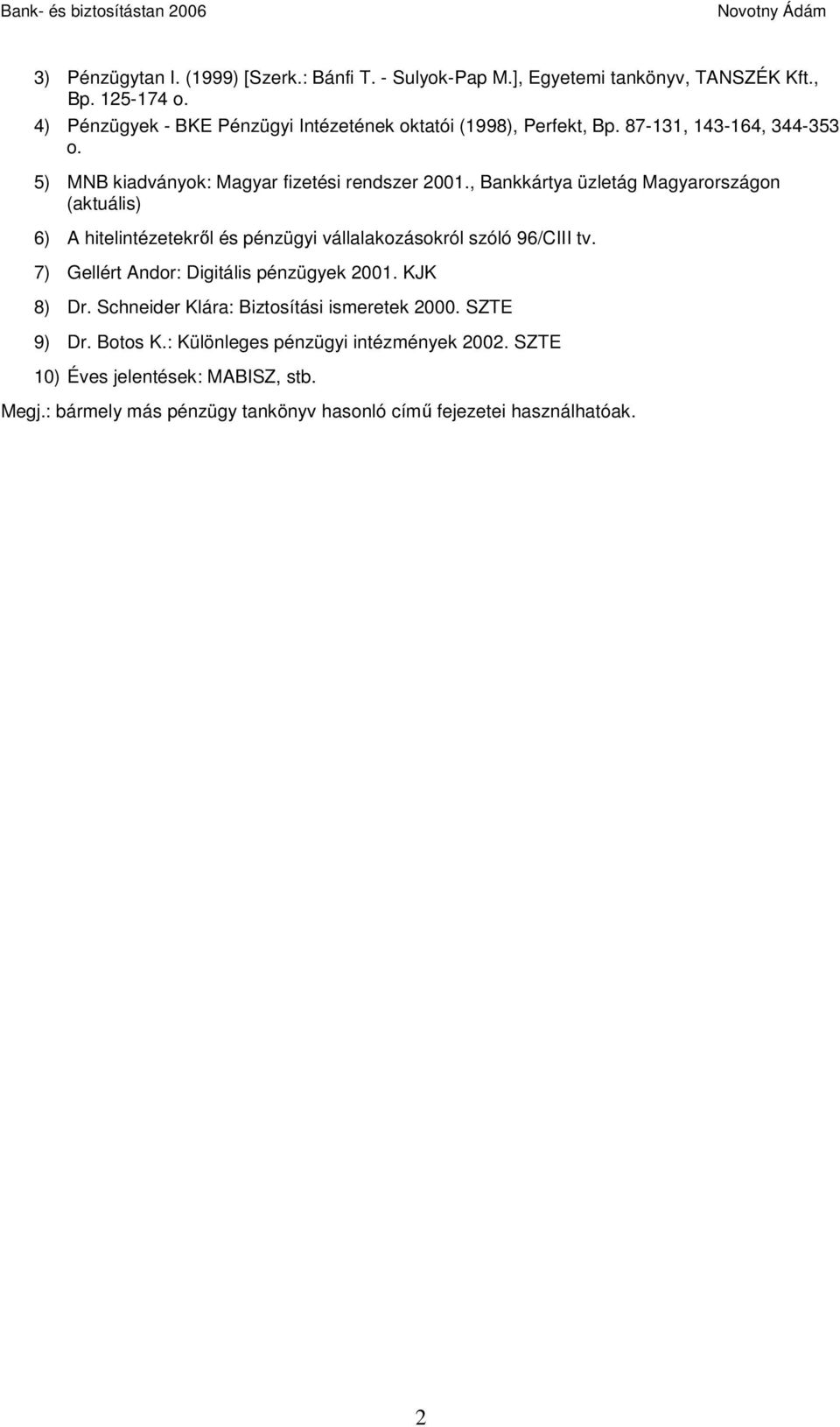 , Bankkártya üzletág Magyarországon (aktuális) 6) A hitelintézetekről és pénzügyi vállalakozásokról szóló 96/CIII tv. 7) Gellért Andor: Digitális pénzügyek 2001.