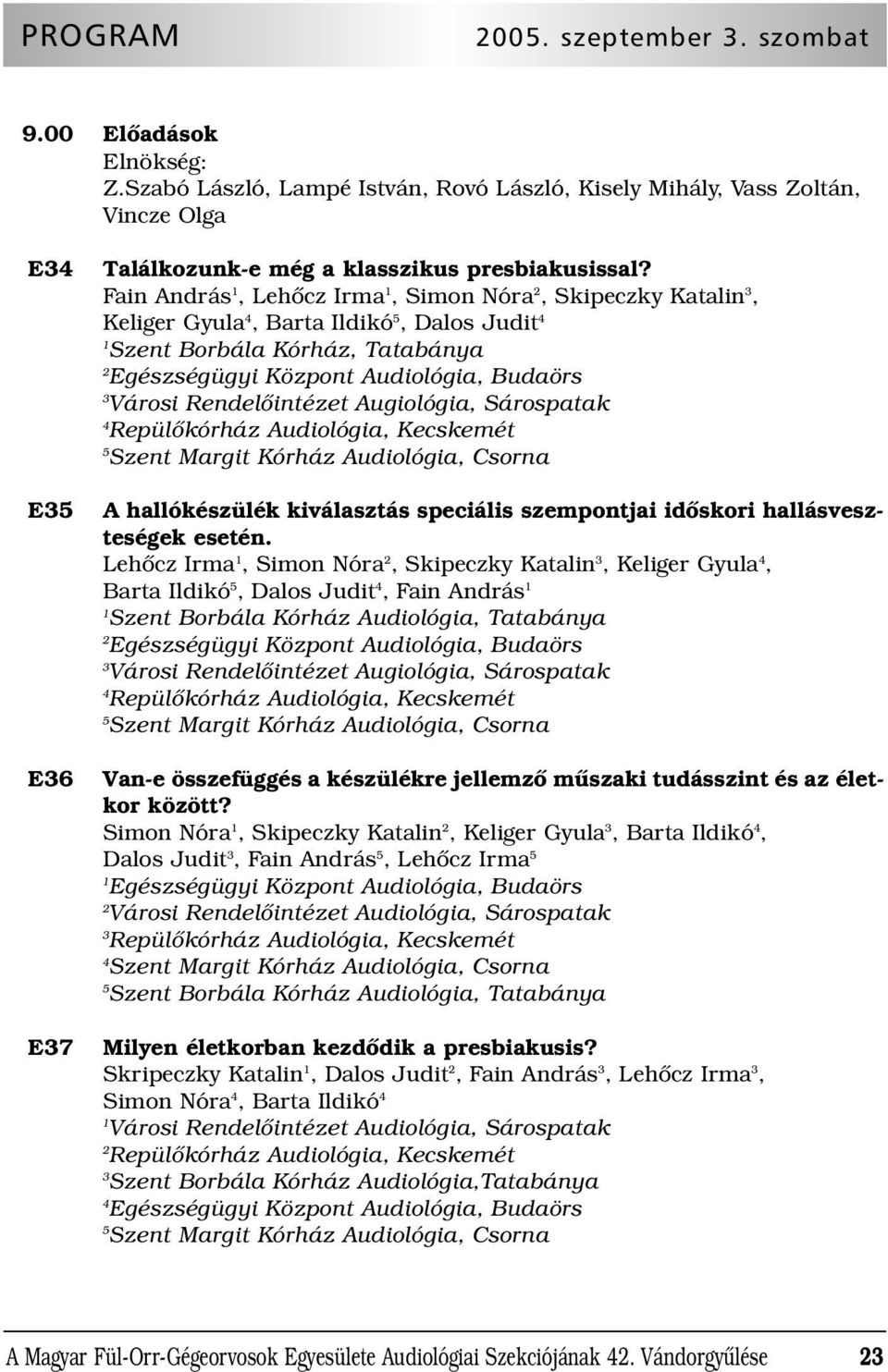 Augiológia, Sárospatak 4 Repülõkórház Audiológia, Kecskemét 5 Szent Margit Kórház Audiológia, Csorna A hallókészülék kiválasztás speciális szempontjai idõskori hallásveszteségek esetén.