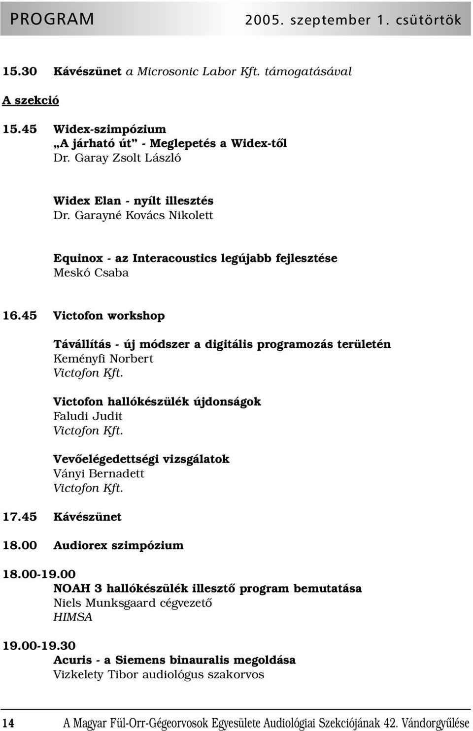 45 Victofon workshop Távállítás - új módszer a digitális programozás területén Keményfi Norbert Victofon Kft. Victofon hallókészülék újdonságok Faludi Judit Victofon Kft.