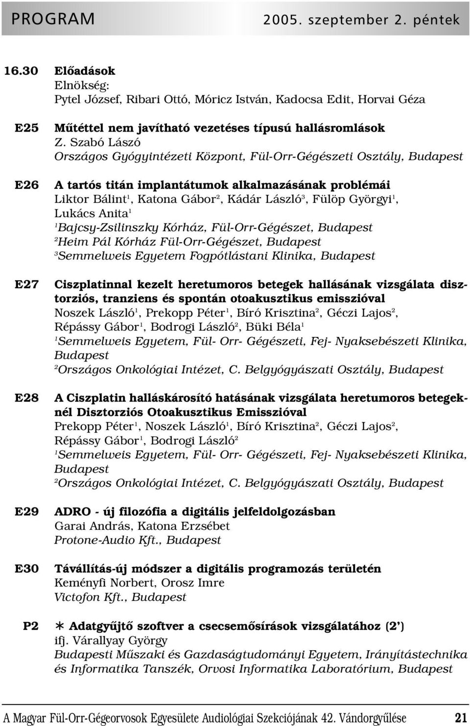 Anita Bajcsy-Zsilinszky Kórház, Fül-Orr-Gégészet, Budapest Heim Pál Kórház Fül-Orr-Gégészet, Budapest Semmelweis Egyetem Fogpótlástani Klinika, Budapest Ciszplatinnal kezelt heretumoros betegek