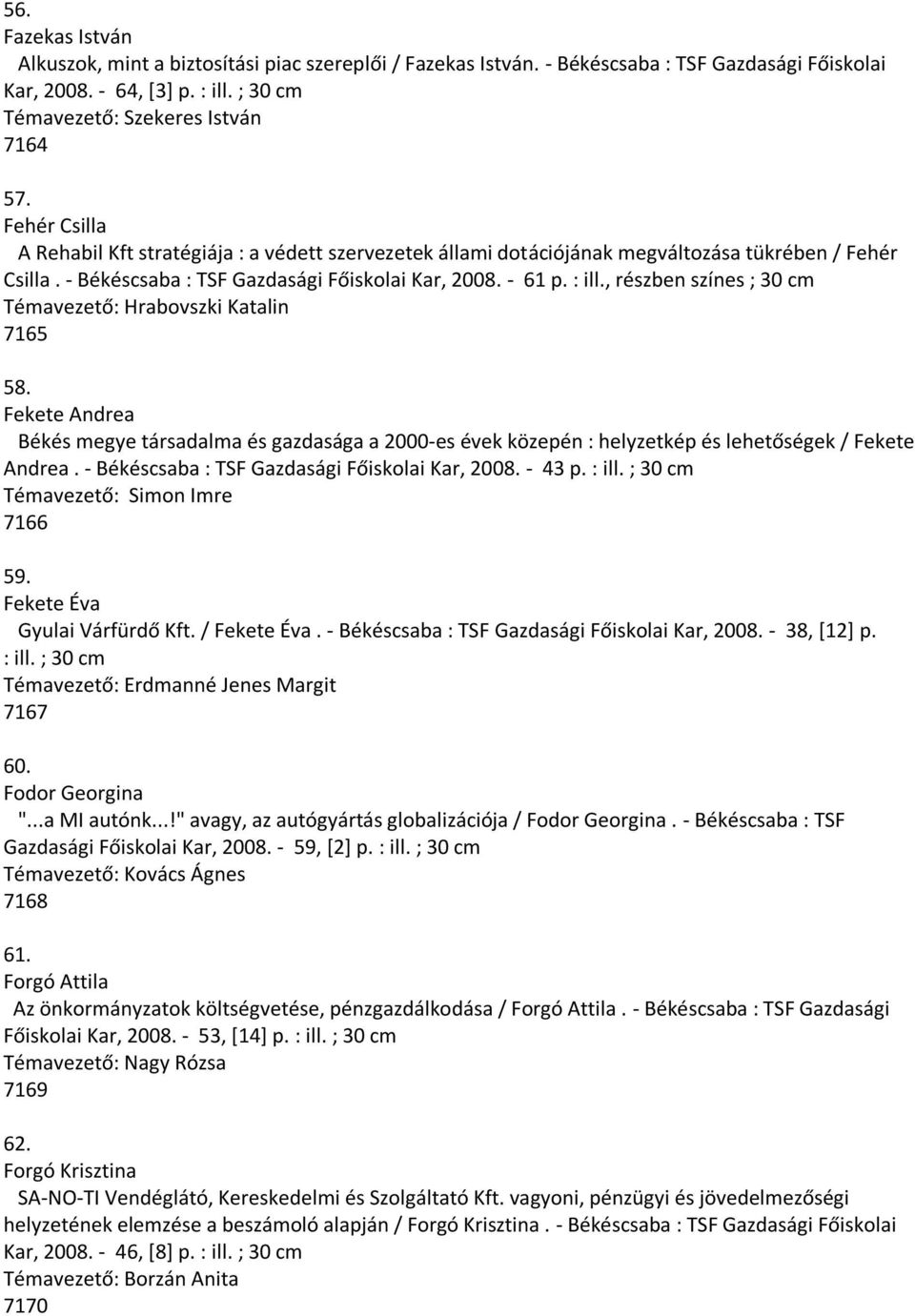 , részben színes ; 30 cm Témavezető: Hrabovszki Katalin 7165 58. Fekete Andrea Békés megye társadalma és gazdasága a 2000-es évek közepén : helyzetkép és lehetőségek / Fekete Andrea.