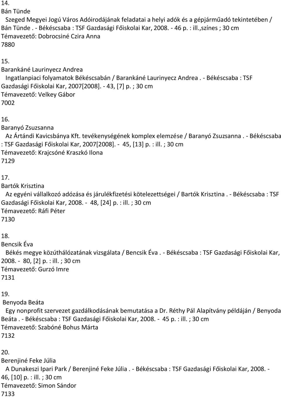 - Békéscsaba : TSF Gazdasági Főiskolai Kar, 2007[2008]. - 43, [7] p. ; 30 cm Témavezető: Velkey Gábor 7002 16. Baranyó Zsuzsanna Az Ártándi Kavicsbánya Kft.