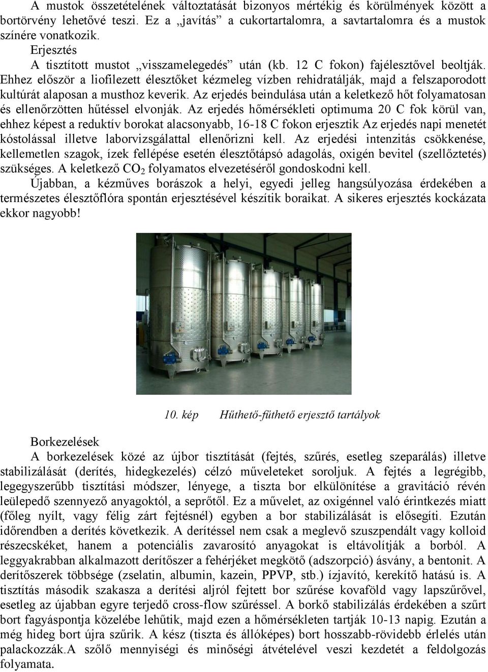 Ehhez először a liofilezett élesztőket kézmeleg vízben rehidratálják, majd a felszaporodott kultúrát alaposan a musthoz keverik.