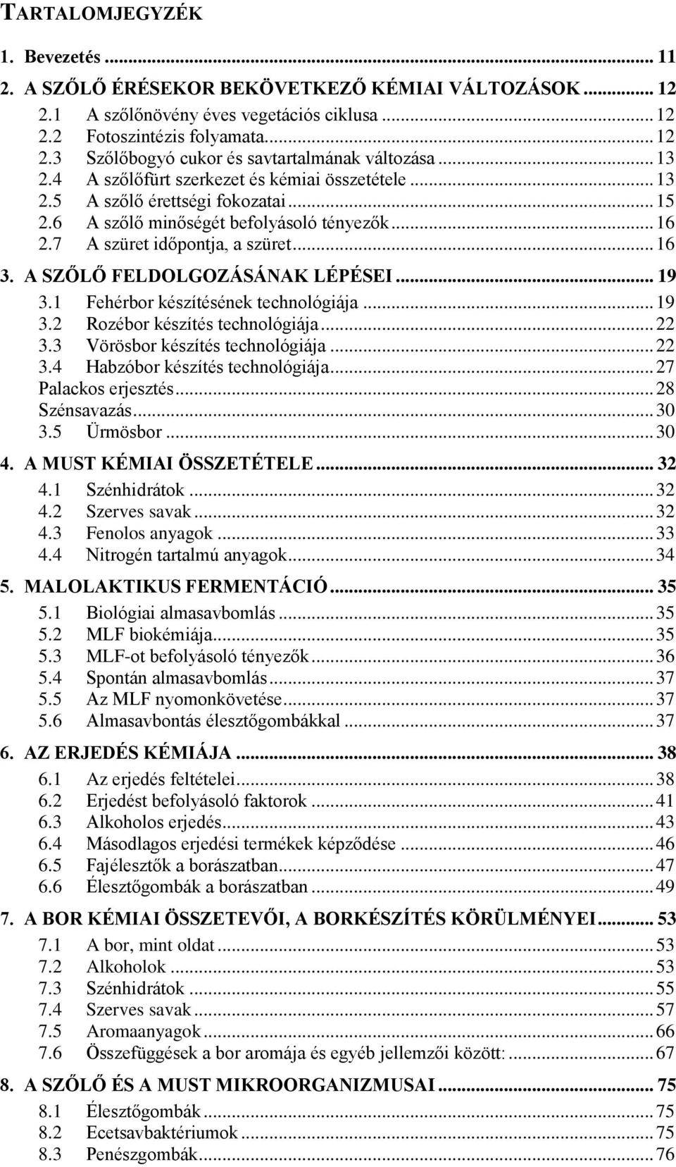 A SZŐLŐ FELDOLGOZÁSÁNAK LÉPÉSEI... 19 3.1 Fehérbor készítésének technológiája... 19 3.2 Rozébor készítés technológiája... 22 3.3 Vörösbor készítés technológiája... 22 3.4 Habzóbor készítés technológiája.