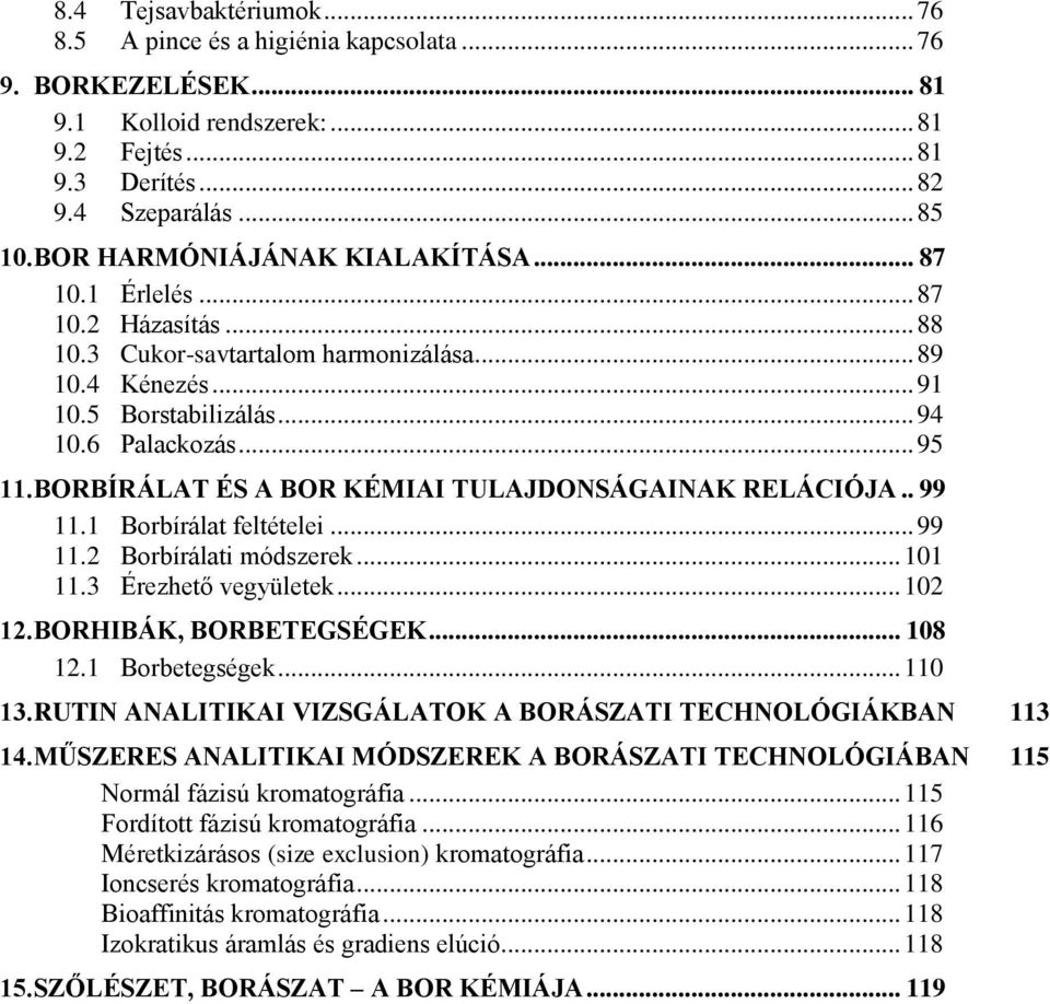 BORBÍRÁLAT ÉS A BOR KÉMIAI TULAJDONSÁGAINAK RELÁCIÓJA.. 99 11.1 Borbírálat feltételei... 99 11.2 Borbírálati módszerek... 101 11.3 Érezhető vegyületek... 102 12. BORHIBÁK, BORBETEGSÉGEK... 108 12.