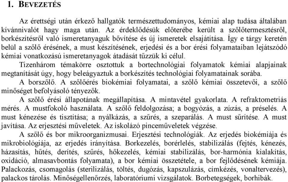 Így e tárgy keretén belül a szőlő érésének, a must készítésének, erjedési és a bor érési folyamataiban lejátszódó kémiai vonatkozású ismeretanyagok átadását tűzzük ki célul.