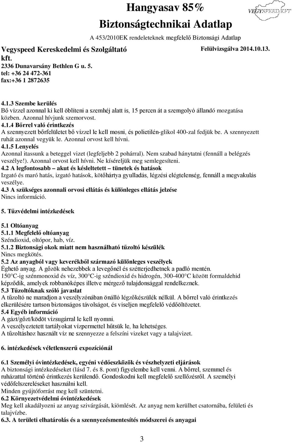 4.2 A legfontosabb akut és késleltetett tünetek és hatások Izgató és maró hatás, izgató hatások, kötőhártya gyulladás, légzési elégtelenség, fennáll a megvakulás veszélye. 4.