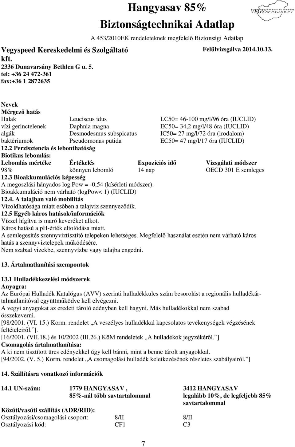 2 Perzisztencia és lebonthatóság Biotikus lebomlás: Lebomlás mértéke Értékelés Expozíciós idő Vizsgálati módszer 98% könnyen lebomló 14 nap OECD 301 E semleges 12.