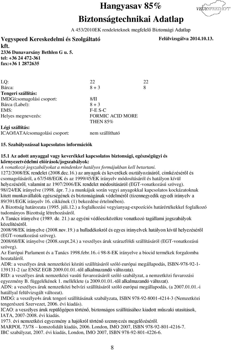 1 Az adott anyaggal vagy keverékkel kapcsolatos biztonsági, egészségügyi és környezetvédelmi előírások/jogszabályok: A vonatkozó jogszabályokat a mindenkor hatályos formájukban kell betartani.