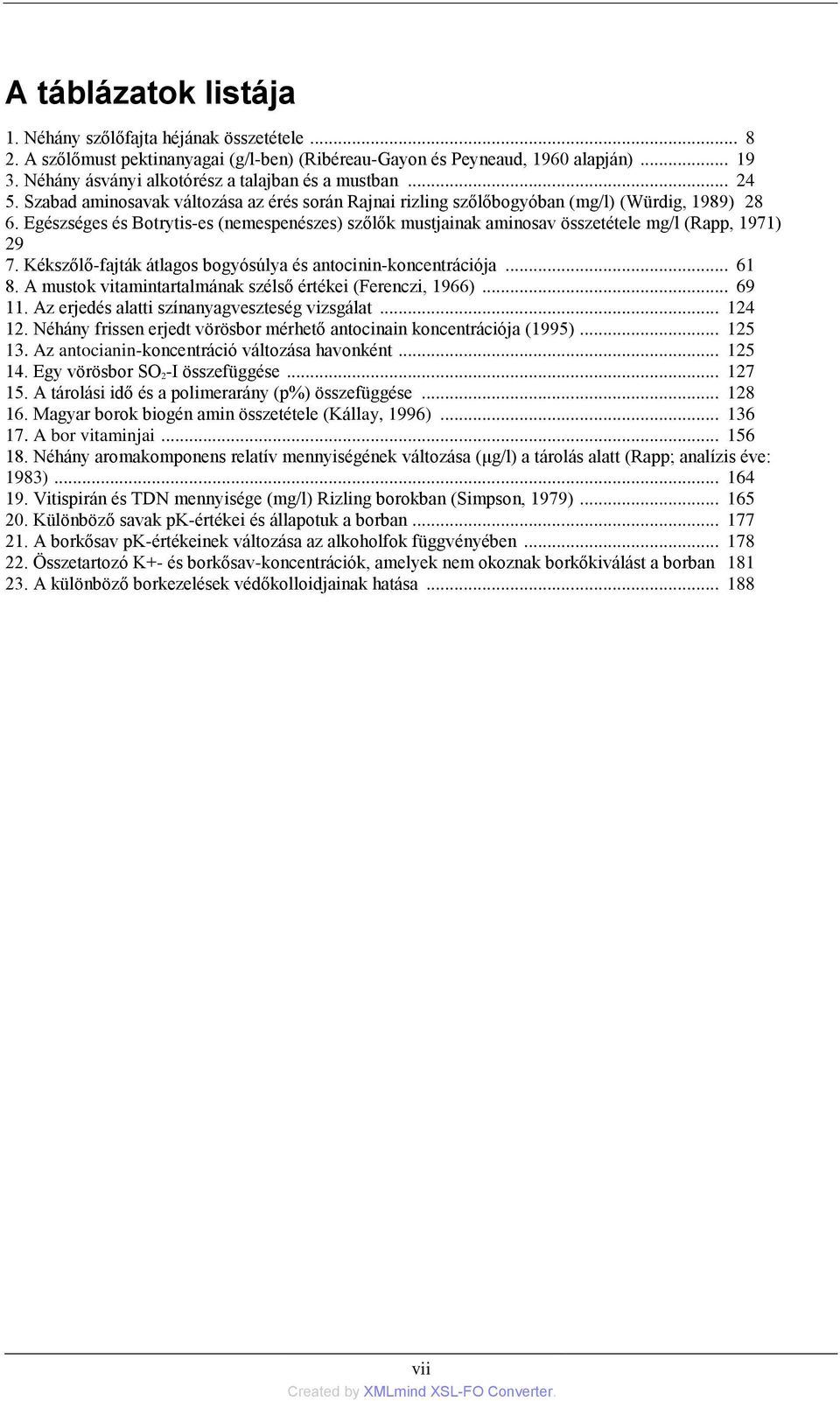 Egészséges és Botrytis-es (nemespenészes) szőlők mustjainak aminosav összetétele mg/l (Rapp, 1971) 29 7. Kékszőlő-fajták átlagos bogyósúlya és antocinin-koncentrációja... 61 8.