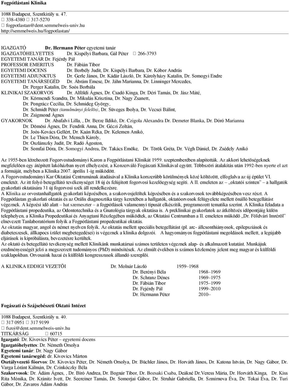 Kispélyi Barbara, Dr. Kóbor András EGYETEMI ADJUNKTUS Dr. Gerle János, Dr. Kádár László, Dr. Károlyházy Katalin, Dr. Somogyi Endre EGYETEMI TANÁRSEGÉD Dr. Ábrám Emese, Dr. Jáhn Marianna, Dr.