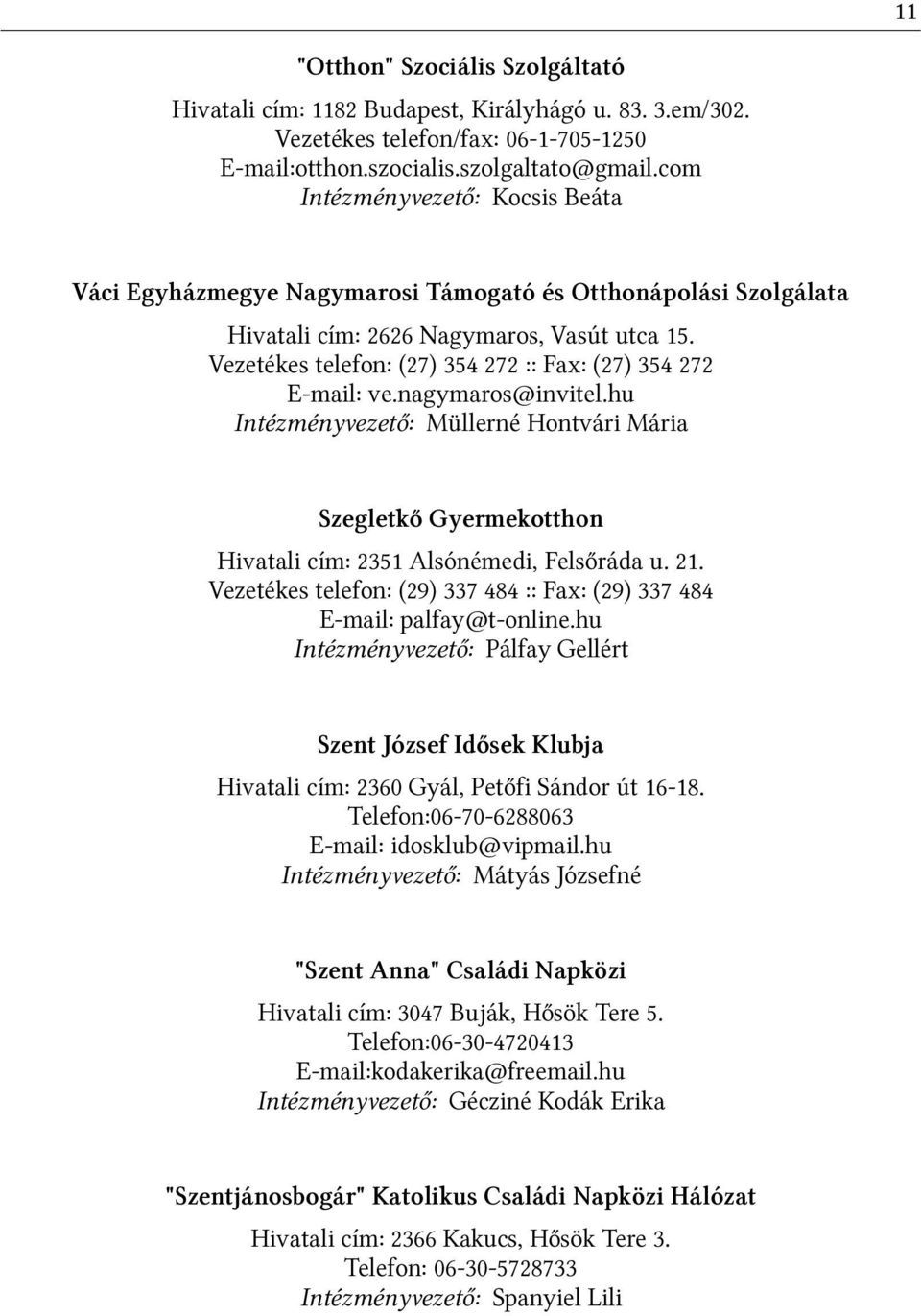 Vezetékes telefon: (27) 354 272 :: Fax: (27) 354 272 E-mail: ve.nagymaros@invitel.hu Intézményvezető: Müllerné Hontvári Mária Szegletkő Gyermekotthon Hivatali cím: 2351 Alsónémedi, Felsőráda u. 21.