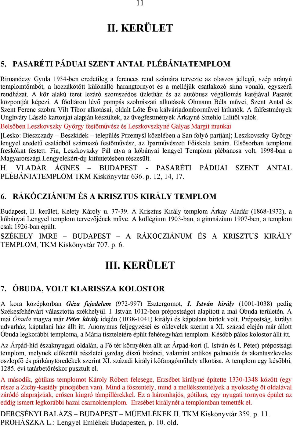 és a melléjük csatlakozó sima vonalú, egyszerű rendházat. A kör alakú teret lezáró szomszédos üzletház és az autóbusz végállomás karéjával Pasarét központját képezi.