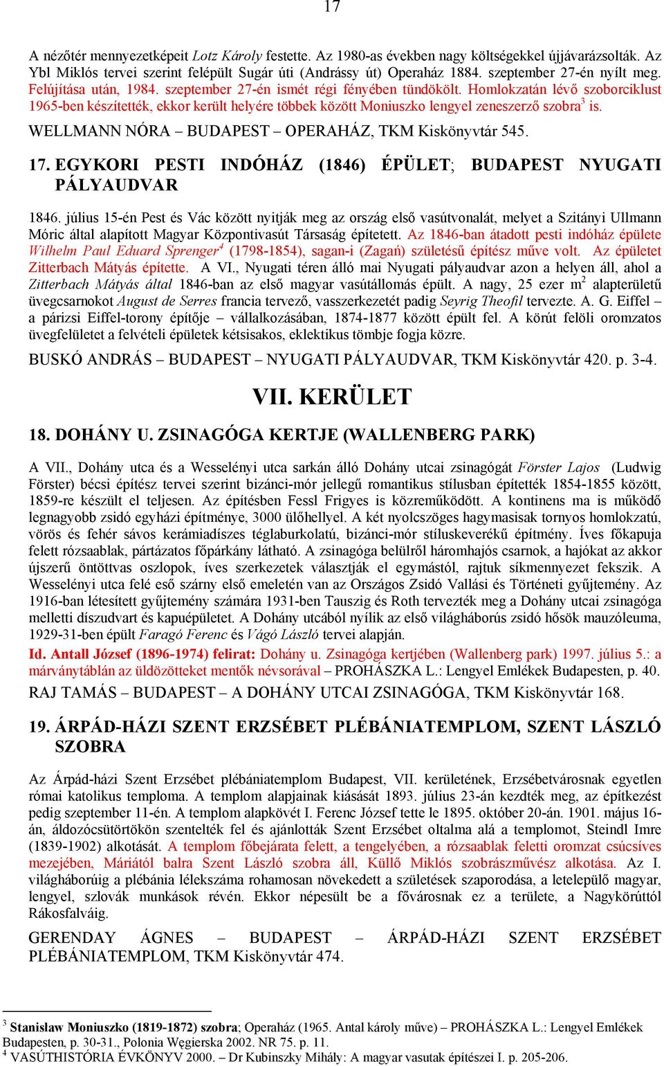 Homlokzatán lévő szoborciklust 1965-ben készítették, ekkor került helyére többek között Moniuszko lengyel zeneszerző szobra 3 is. WELLMANN NÓRA BUDAPEST OPERAHÁZ, TKM Kiskönyvtár 545. 17.