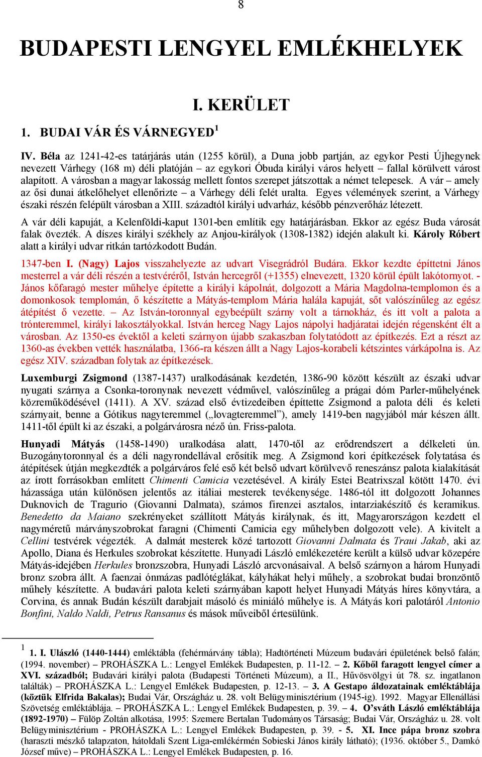 alapított. A városban a magyar lakosság mellett fontos szerepet játszottak a német telepesek. A vár amely az ősi dunai átkelőhelyet ellenőrizte a Várhegy déli felét uralta.