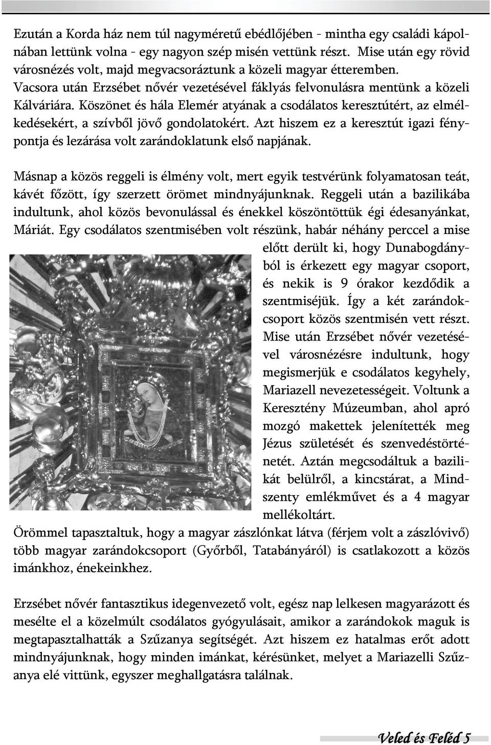 Köszönet és hála Elemér atyának a csodálatos keresztútért, az elmélkedésekért, a szívből jövő gondolatokért. Azt hiszem ez a keresztút igazi fénypontja és lezárása volt zarándoklatunk első napjának.