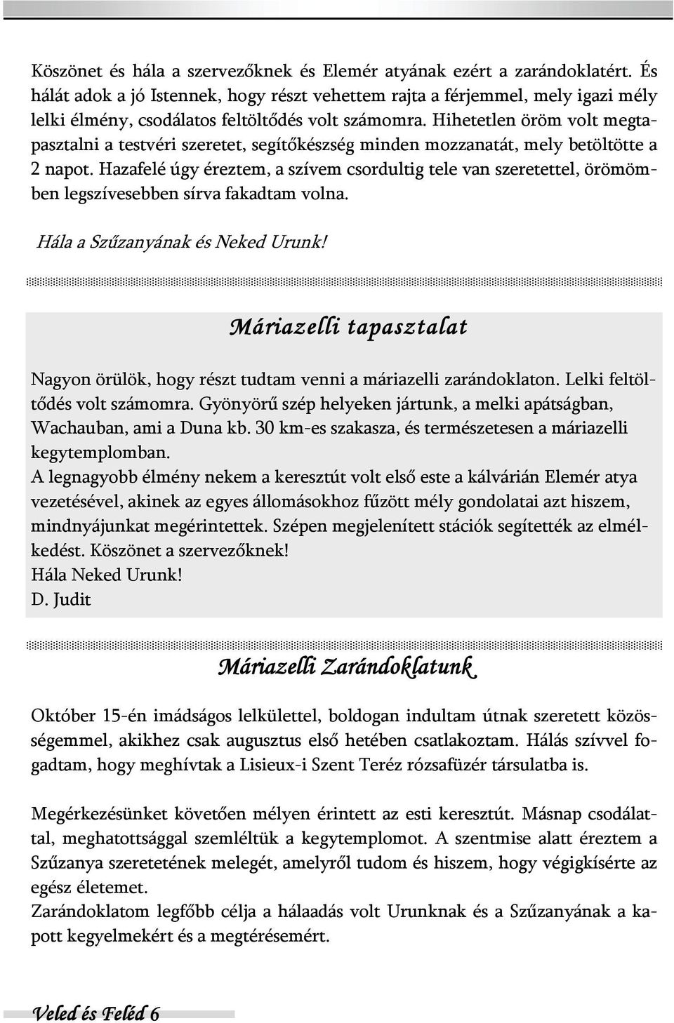 Hihetetlen öröm volt megtapasztalni a testvéri szeretet, segítőkészség minden mozzanatát, mely betöltötte a 2 napot.