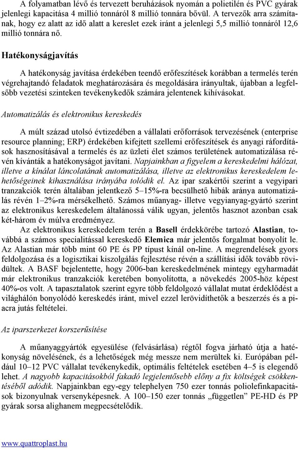 Hatékonyságjavítás A hatékonyság javítása érdekében teendő erőfeszítések korábban a termelés terén végrehajtandó feladatok meghatározására és megoldására irányultak, újabban a legfelsőbb vezetési