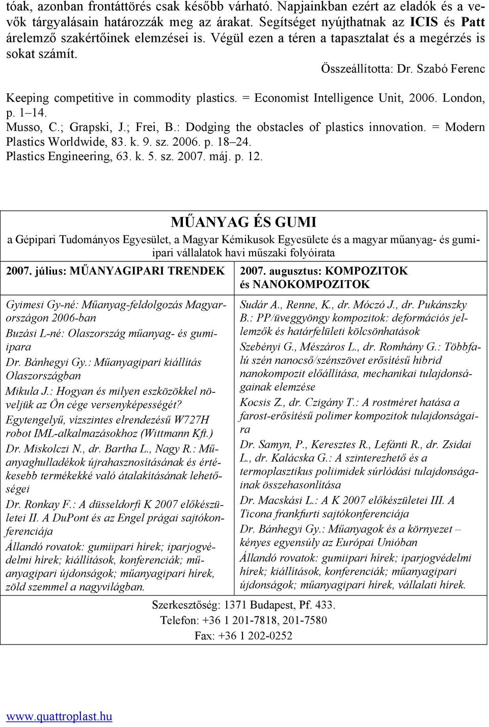 Musso, C.; Grapski, J.; Frei, B.: Dodging the obstacles of plastics innovation. = Modern Plastics Worldwide, 83. k. 9. sz. 200. p. 18 2. Plastics Engineering, 3. k. 5. sz. 2007. máj. p. 12.