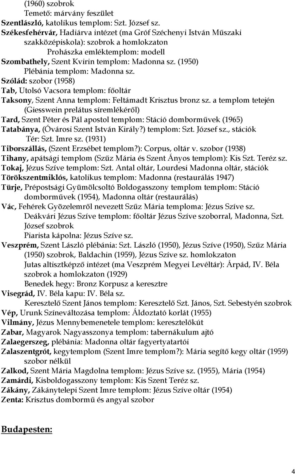 (1950) Plébánia templom: Madonna sz. Szólád: szobor (1958) Tab, Utolsó Vacsora templom: főoltár Taksony, Szent Anna templom: Feltámadt Krisztus bronz sz.