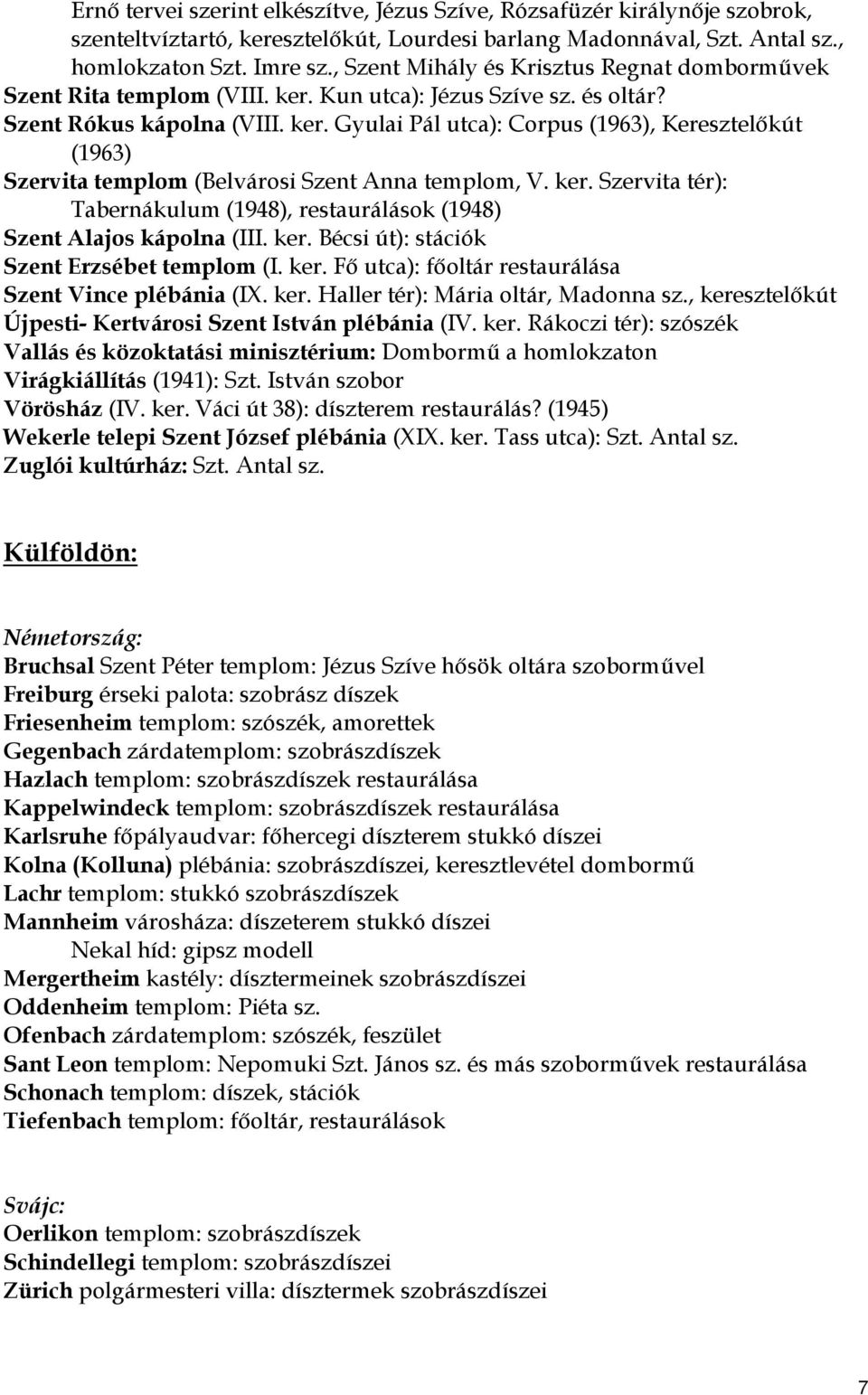 ker. Szervita tér): Tabernákulum (1948), restaurálások (1948) Szent Alajos kápolna (III. ker. Bécsi út): stációk Szent Erzsébet templom (I. ker. Fő utca): főoltár restaurálása Szent Vince plébánia (IX.