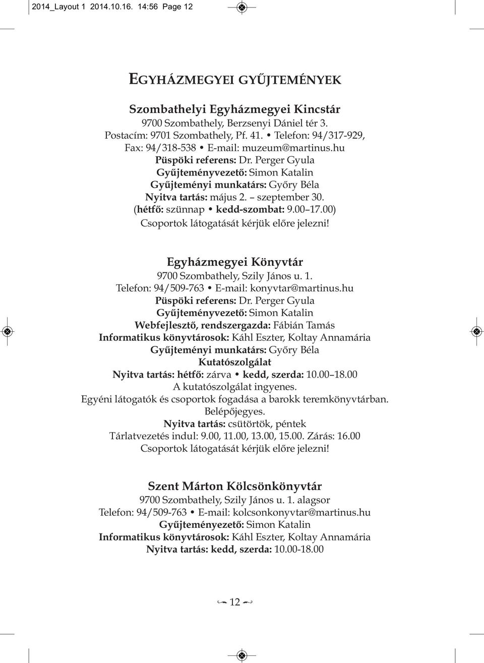 szeptember 30. (hétfő: szünnap kedd-szombat: 9.00 17.00) Csoportok látogatását kérjük előre jelezni! egyházmegyei Könyvtár 9700 Szombathely, Szily János u. 1. Telefon: 94/509-763 E-mail: konyvtar@martinus.