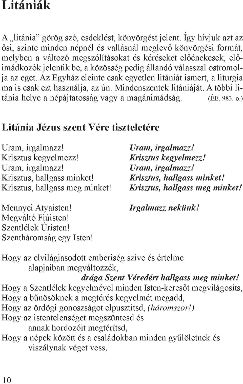 válasszal ostromolja az eget. Az Egyház eleinte csak egyetlen litániát ismert, a liturgia ma is csak ezt használja, az ún. Mindenszentek litániáját.