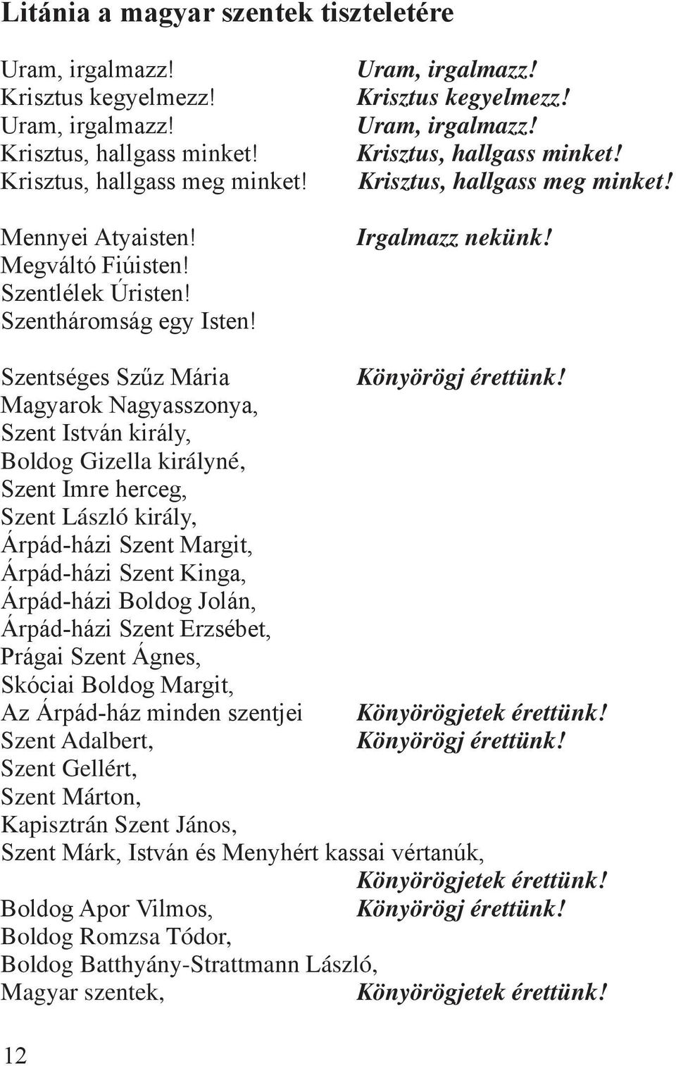 Magyarok Nagyasszonya, Szent István király, Boldog Gizella királyné, Szent Imre herceg, Szent László király, Árpád-házi Szent Margit, Árpád-házi Szent Kinga, Árpád-házi Boldog Jolán, Árpád-házi Szent