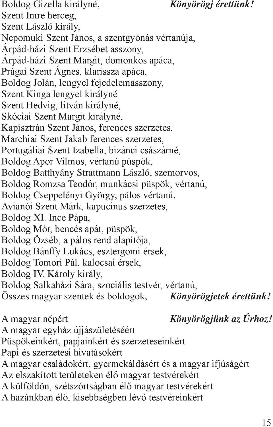 Boldog Jolán, lengyel fejedelemasszony, Szent Kinga lengyel királyné Szent Hedvig, litván királyné, Skóciai Szent Margit királyné, Kapisztrán Szent János, ferences szerzetes, Marchiai Szent Jakab