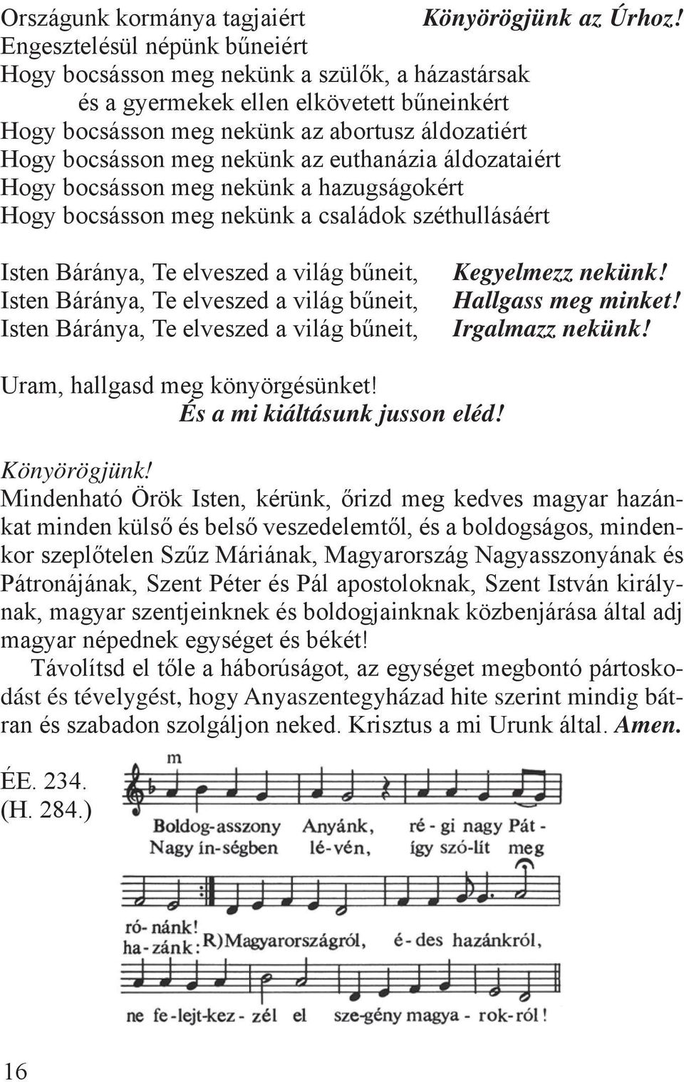 az euthanázia áldozataiért Hogy bocsásson meg nekünk a hazugságokért Hogy bocsásson meg nekünk a családok széthullásáért Isten Báránya, Te elveszed a világ bűneit, Isten Báránya, Te elveszed a világ