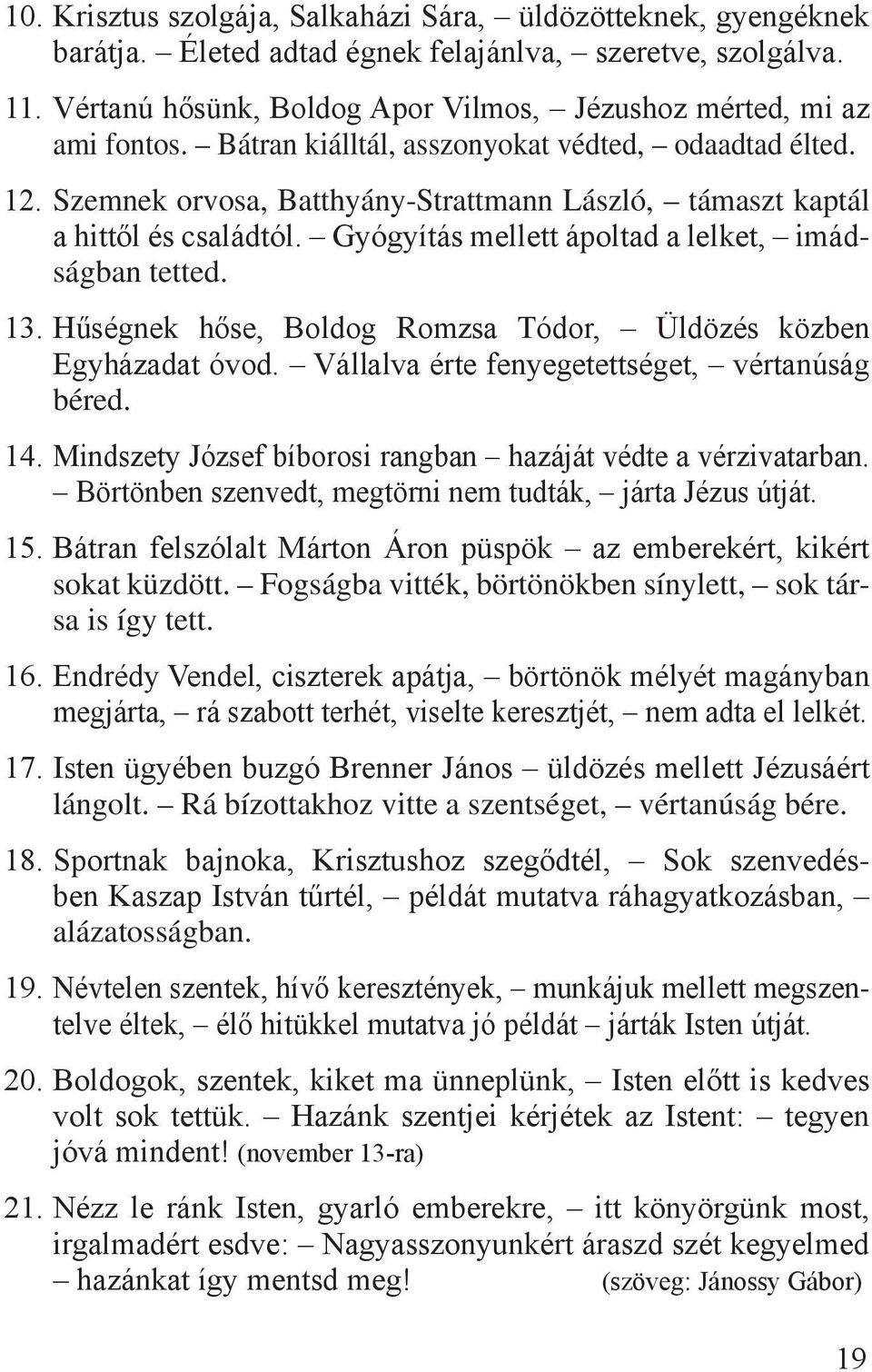 Hűségnek hőse, Boldog Romzsa Tódor, Üldözés közben Egyházadat óvod. Vállalva érte fenyegetettséget, vértanúság béred. 14. Mindszety József bíborosi rangban hazáját védte a vérzivatarban.