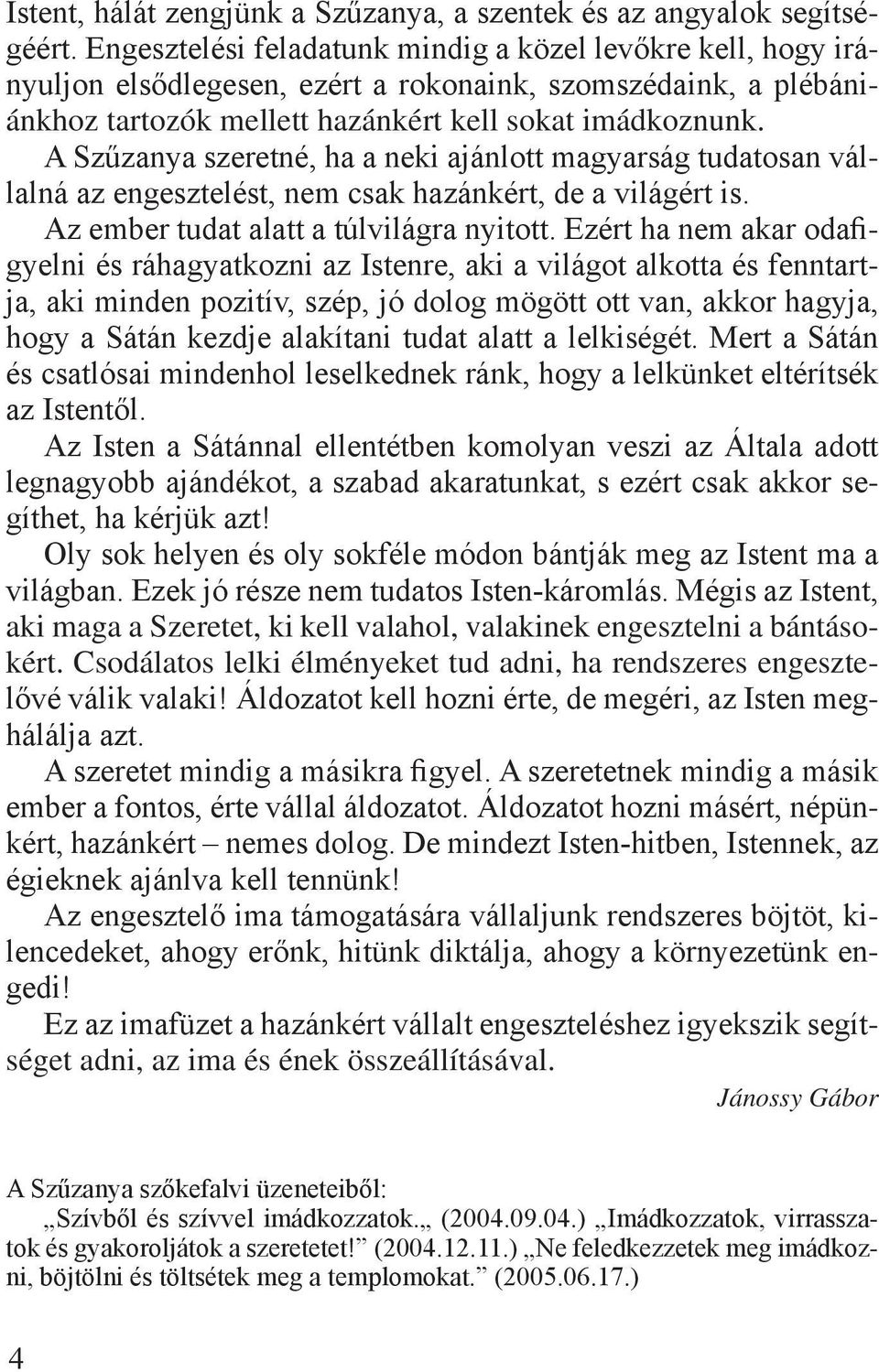 A Szűzanya szeretné, ha a neki ajánlott magyarság tudatosan vállalná az engesztelést, nem csak hazánkért, de a világért is. Az ember tudat alatt a túlvilágra nyitott.