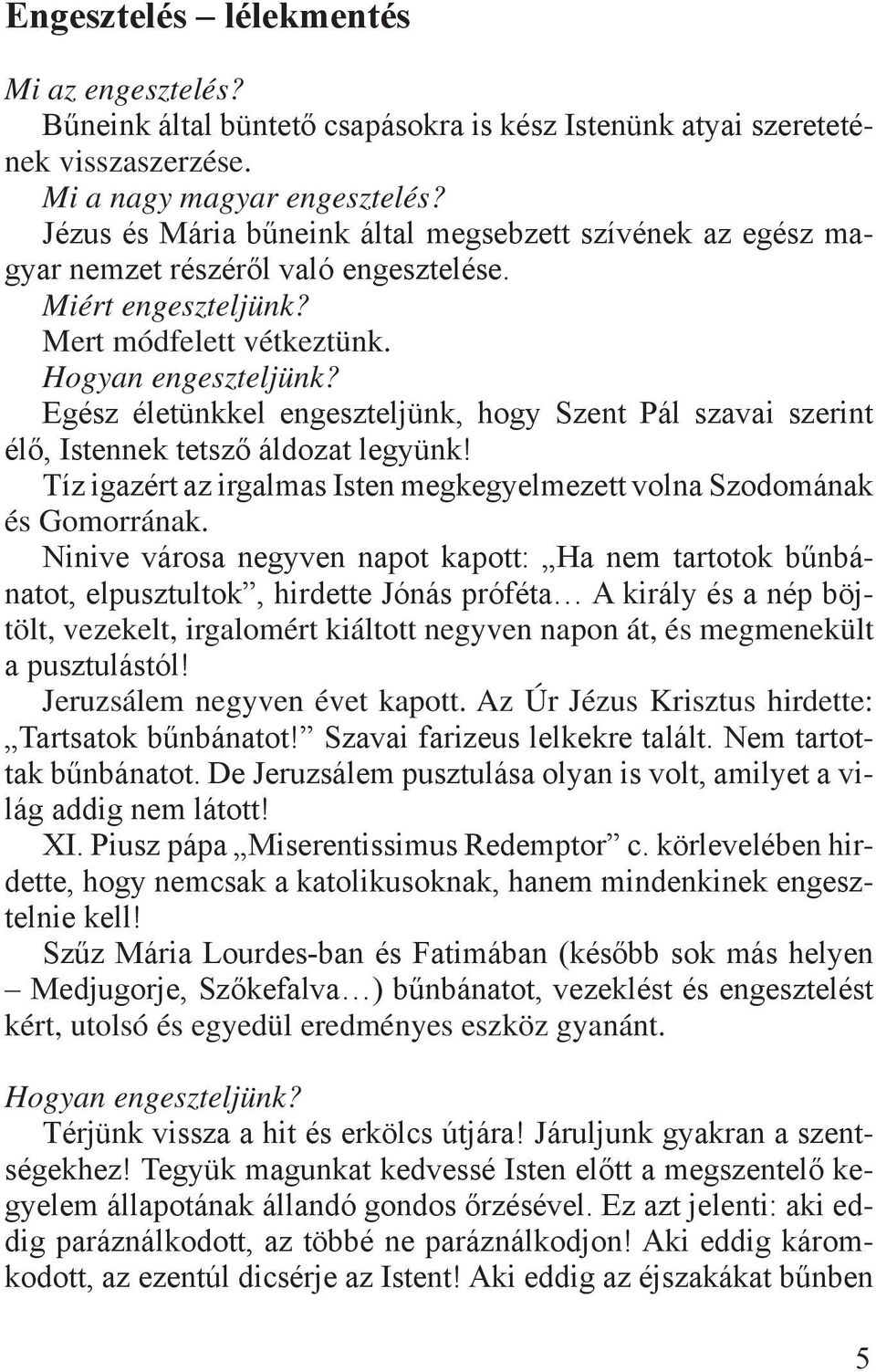 Egész életünkkel engeszteljünk, hogy Szent Pál szavai szerint élő, Istennek tetsző áldozat legyünk! Tíz igazért az irgalmas Isten megkegyelmezett volna Szodomának és Gomorrának.