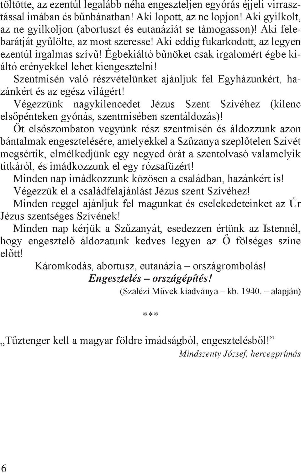 Szentmisén való részvételünket ajánljuk fel Egyházunkért, hazánkért és az egész világért! Végezzünk nagykilencedet Jézus Szent Szívéhez (kilenc elsőpénteken gyónás, szentmisében szentáldozás)!