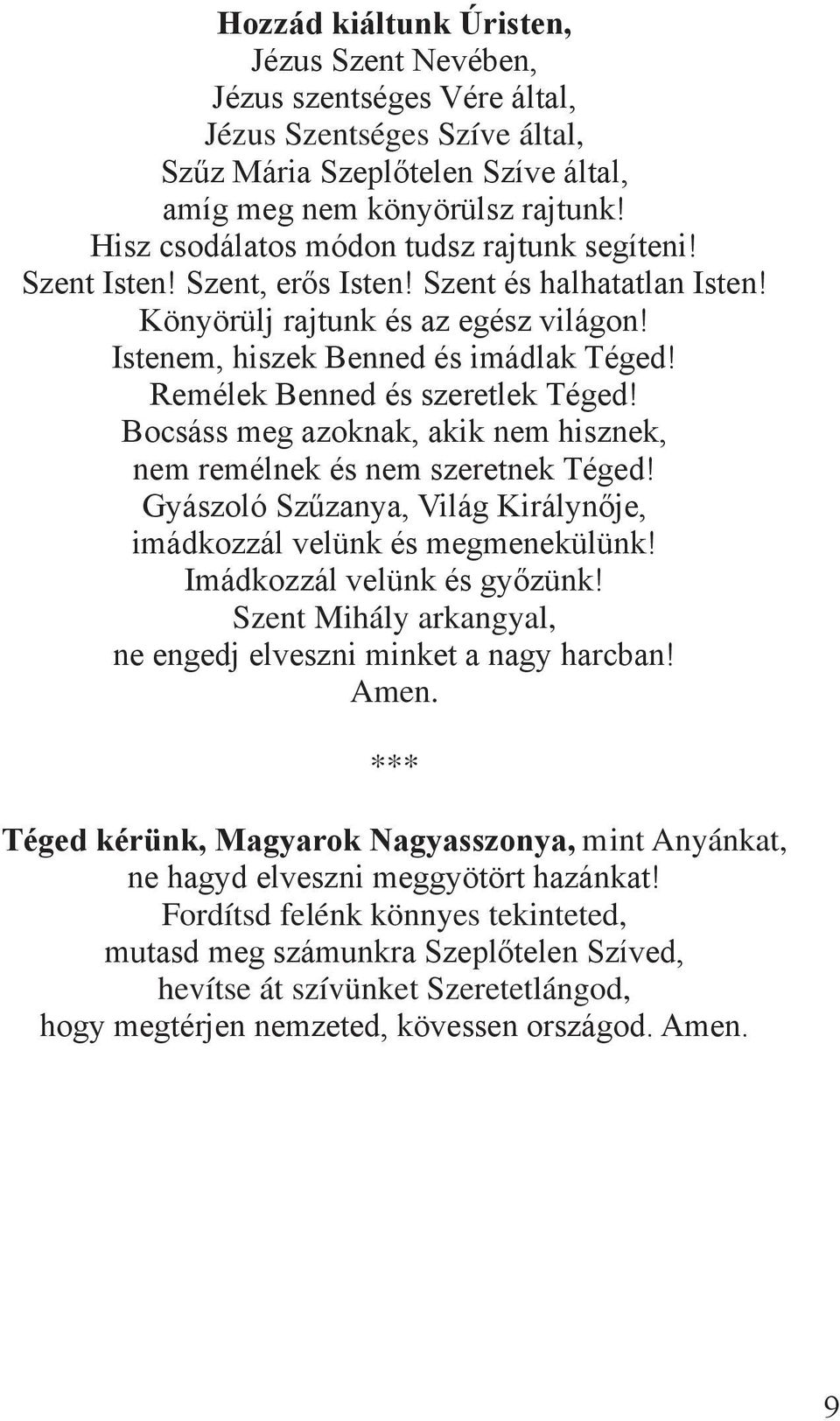 Remélek Benned és szeretlek Téged! Bocsáss meg azoknak, akik nem hisznek, nem remélnek és nem szeretnek Téged! Gyászoló Szűzanya, Világ Királynője, imádkozzál velünk és megmenekülünk!