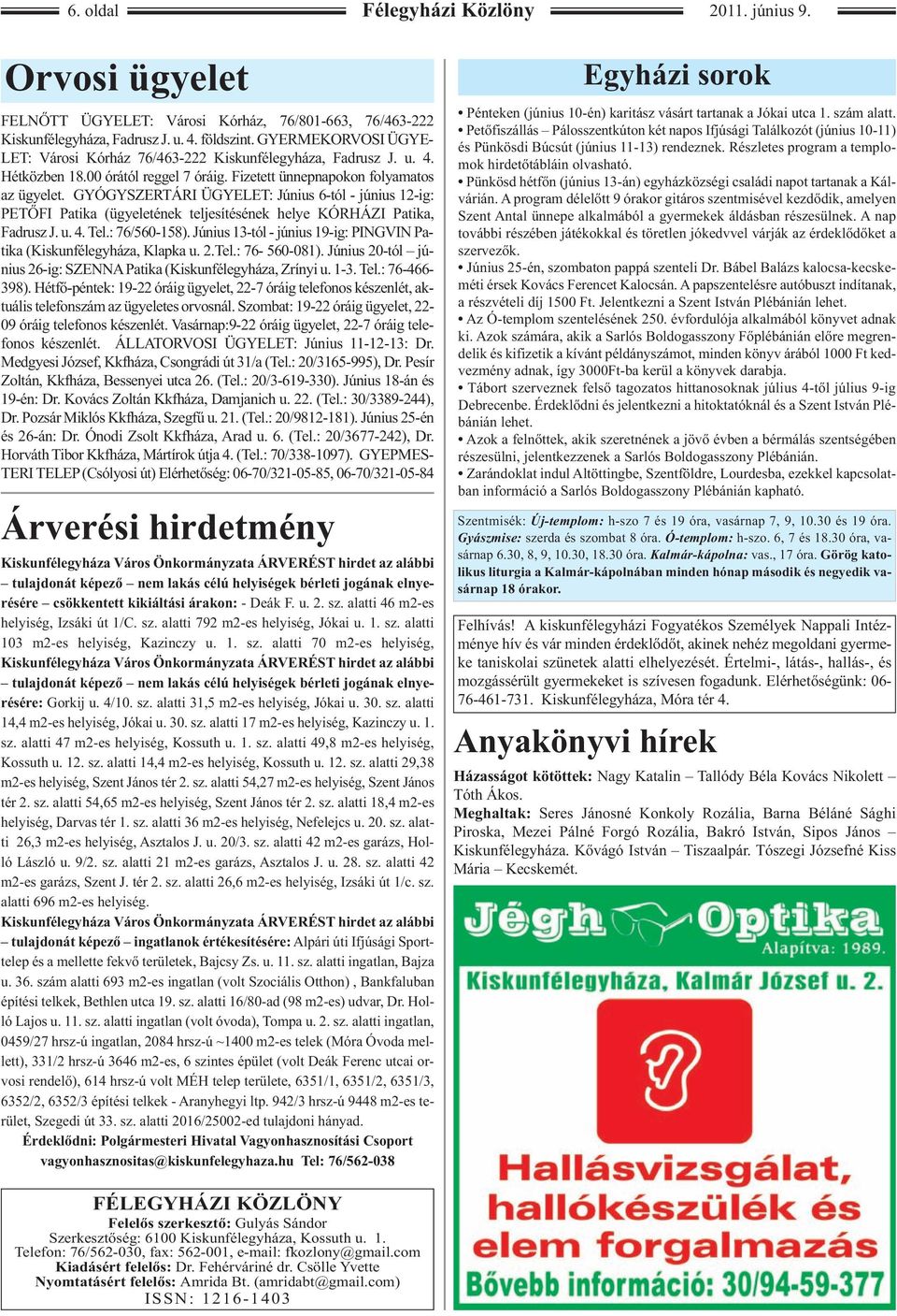 GYÓGYSZERTÁRI ÜGYELET: Június 6-tól - június 12-ig: PETŐFI Patika (ügyeletének teljesítésének helye KÓRHÁZI Patika, Fadrusz J. u. 4. Tel.: 76/560-158).
