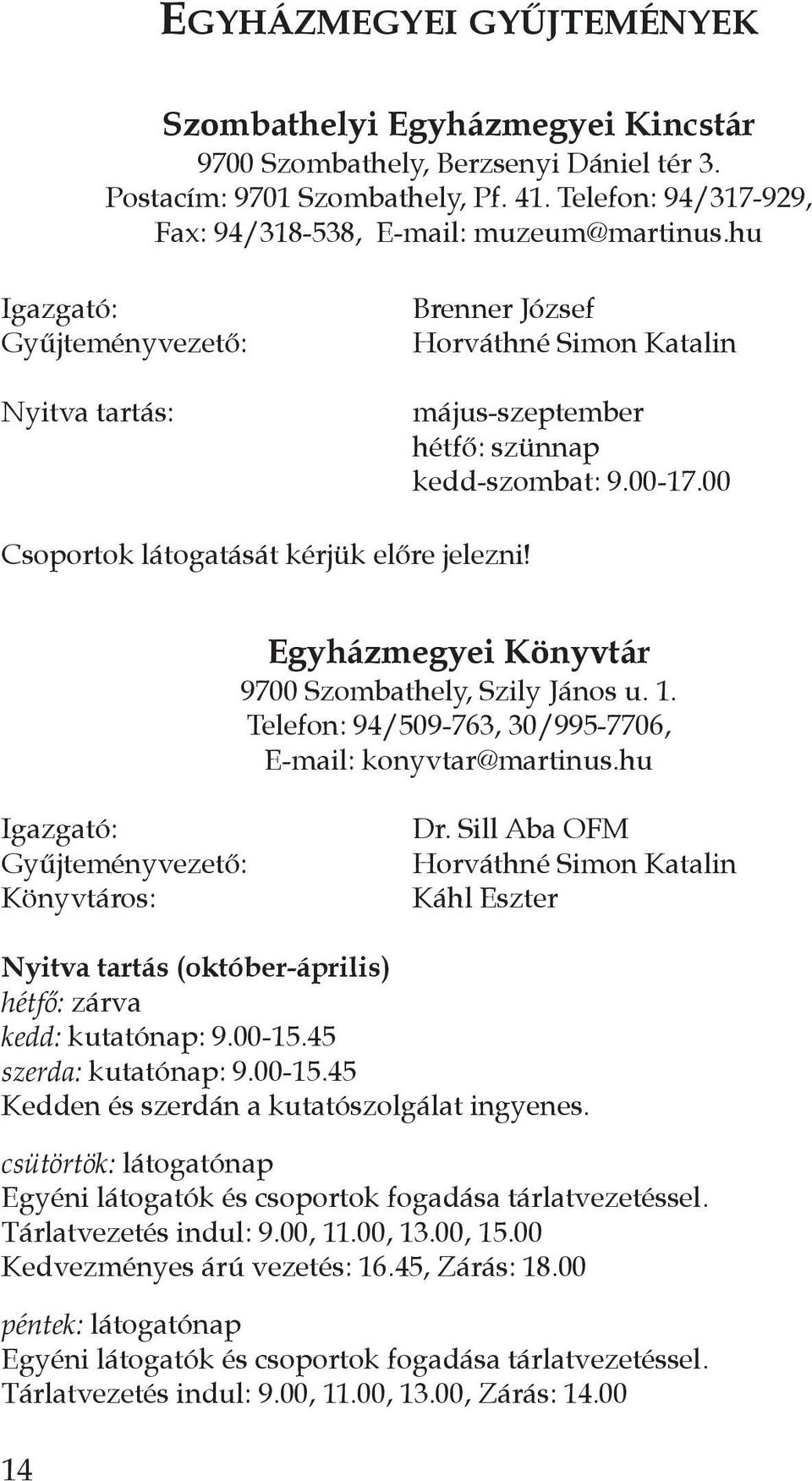 00-17.00 Csoportok látogatását kérjük előre jelezni! egyházmegyei Könyvtár 9700 Szombathely, Szily János u. 1. Telefon: 94/509-763, 30/995-7706, E-mail: konyvtar@martinus.