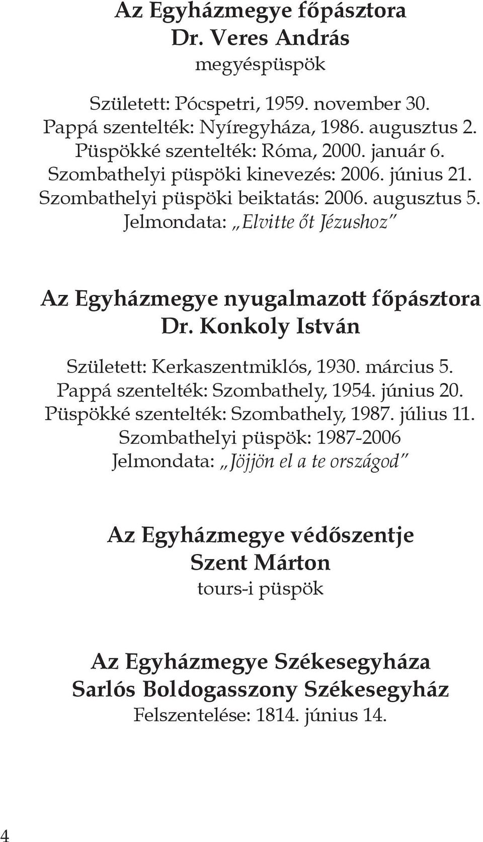 Konkoly istván Született: Kerkaszentmiklós, 1930. március 5. Pappá szentelték: Szombathely, 1954. június 20. Püspökké szentelték: Szombathely, 1987. július 11.