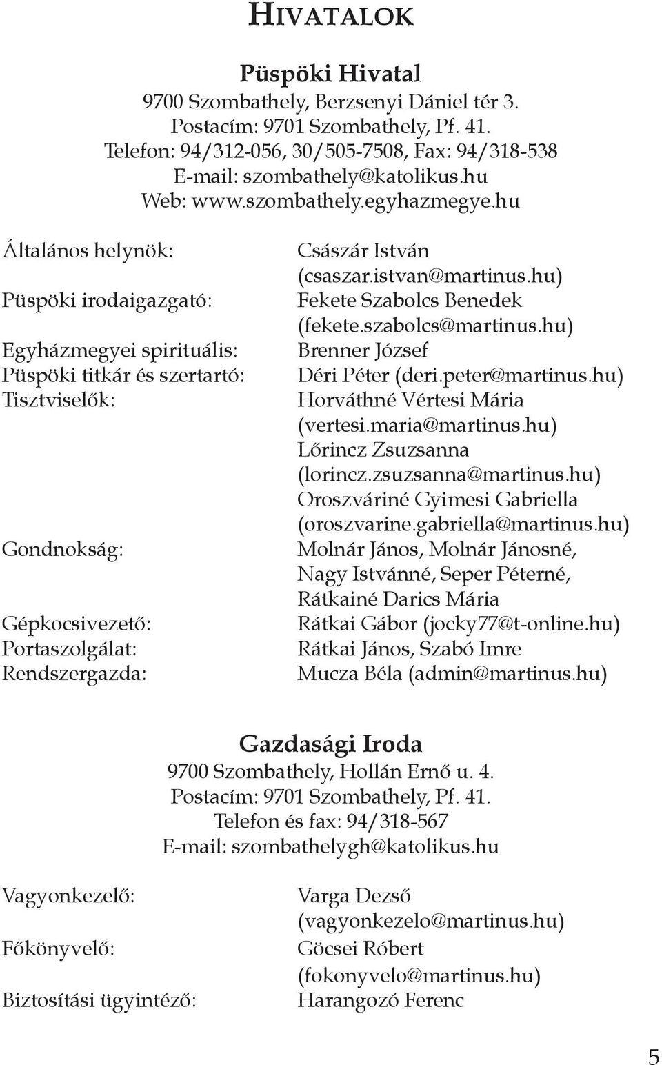 hu Általános helynök: Püspöki irodaigazgató: Egyházmegyei spirituális: Püspöki titkár és szertartó: Tisztviselők: Gondnokság: Gépkocsivezető: Portaszolgálat: Rendszergazda: Császár István (csaszar.