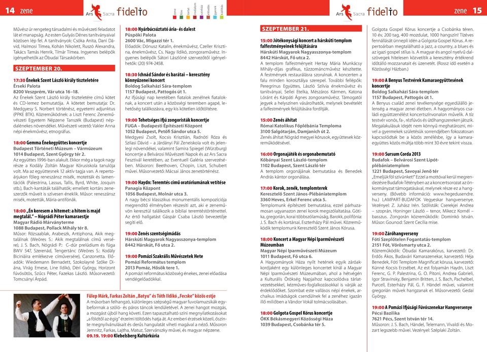 17:30 Énekek Szent László király tiszteletére Érseki Palota 8200 Veszprém, Vár utca 16 18. Az Énekek Szent László király tiszteletére című kötet és CD-lemez bemutatója. A kötetet bemutatja: Dr.