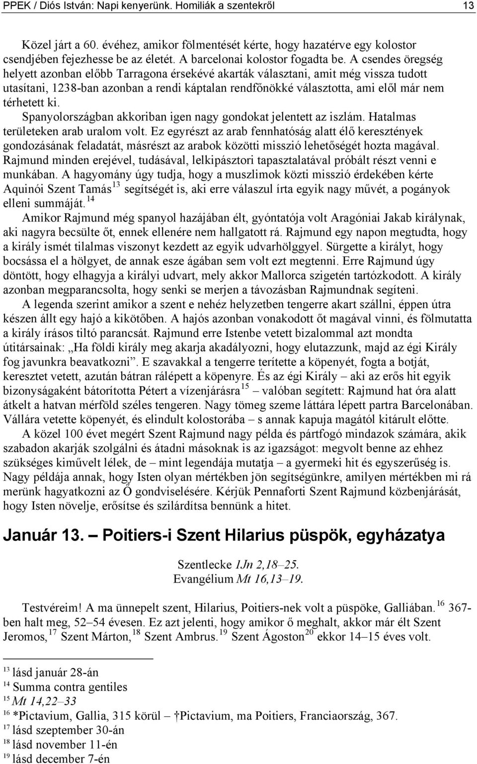 A csendes öregség helyett azonban előbb Tarragona érsekévé akarták választani, amit még vissza tudott utasítani, 1238-ban azonban a rendi káptalan rendfőnökké választotta, ami elől már nem térhetett